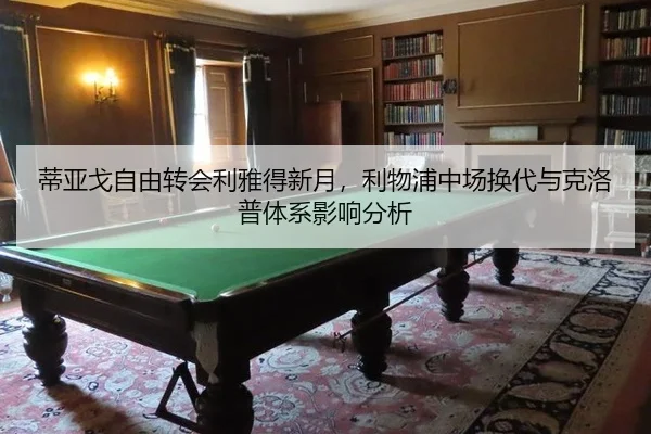 蒂亚戈自由转会利雅得新月，利物浦中场换代与克洛普体系影响分析