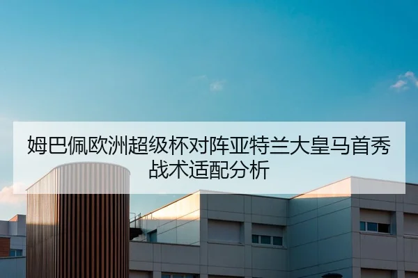 姆巴佩欧洲超级杯对阵亚特兰大皇马首秀战术适配分析